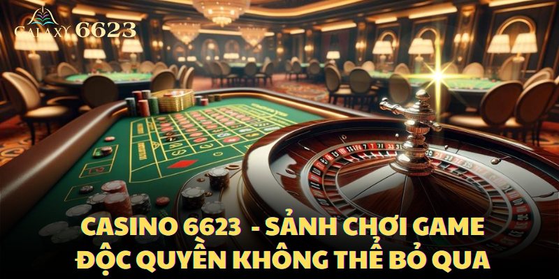 casino-6623-sanh-choi-game-doc-quyen-khong-the-bo-lo